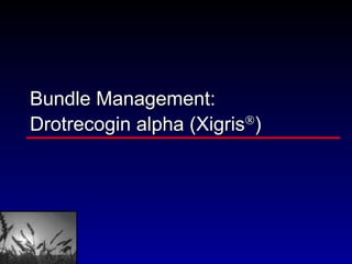 Bundle Management: Drotrecogin alpha (Xigris  ) 