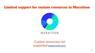 Limited support for custom resources in Marathon
Custom resources not
supported MARATHON-4572
32
 