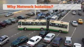 Why Network Isolation?
6
 