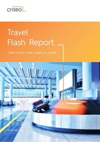 Travel 
Flash Report. 
Online travel’s never looked so mobile. 
SEPTEMBER 2014  