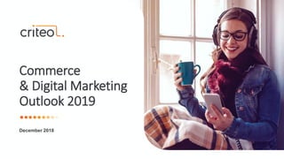 Commerce
& Digital Marketing
Outlook 2019
December 2018
 