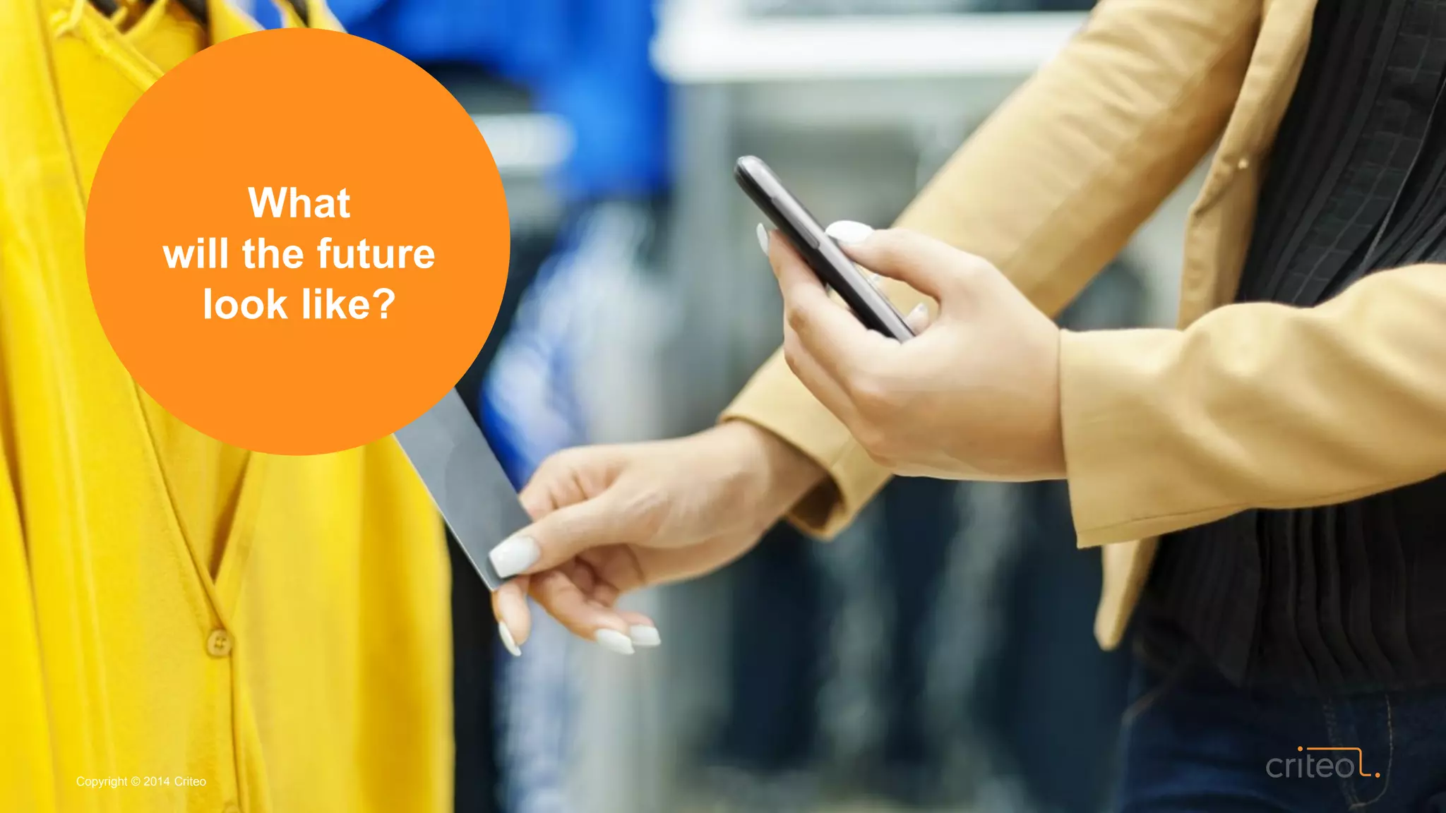 Copyright © 2014 Criteo
What
will the future
look like?
Copyright © 2014 Criteo
 