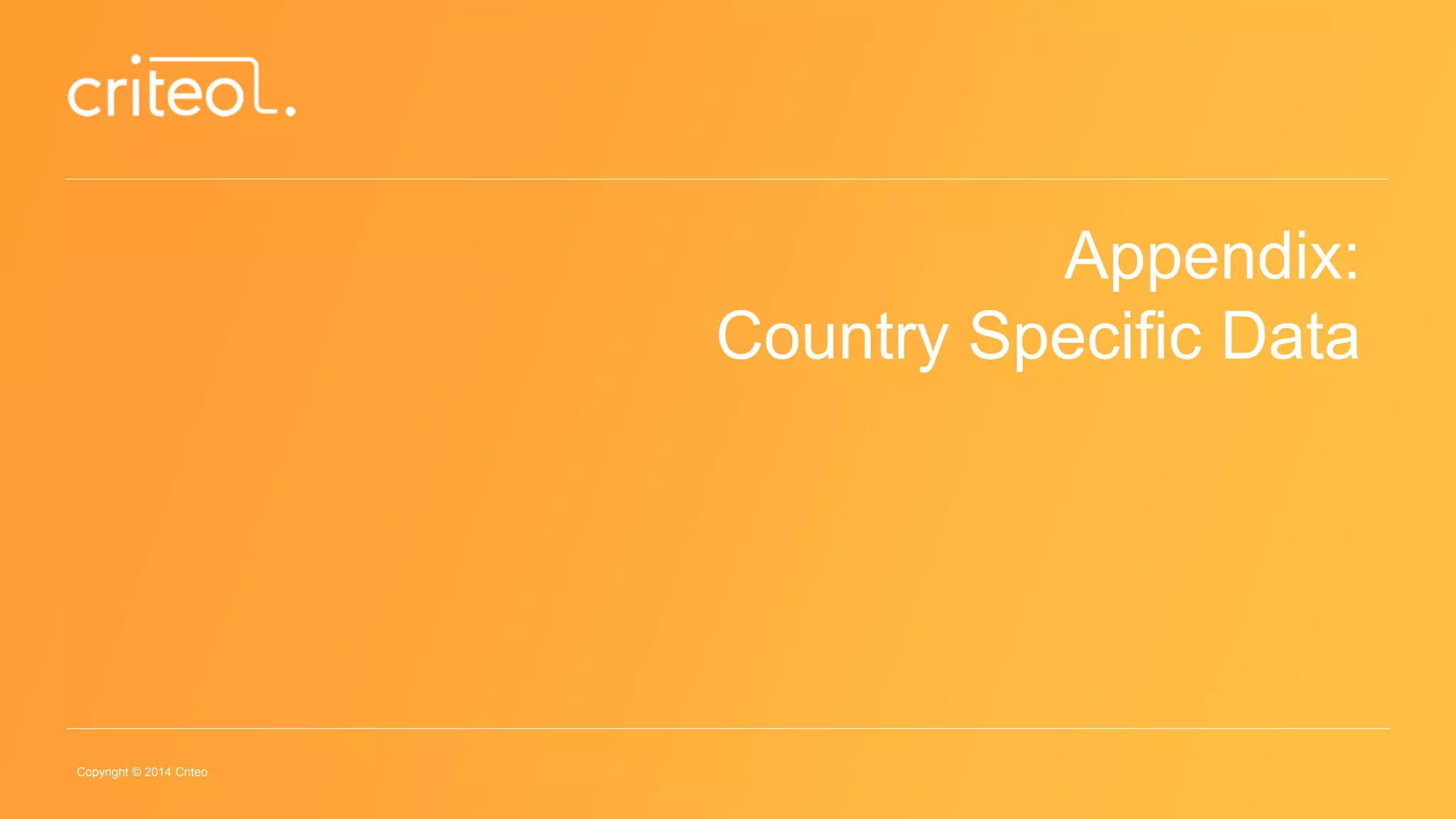 Copyright © 2014 Criteo
Appendix:
Country Specific Data
 