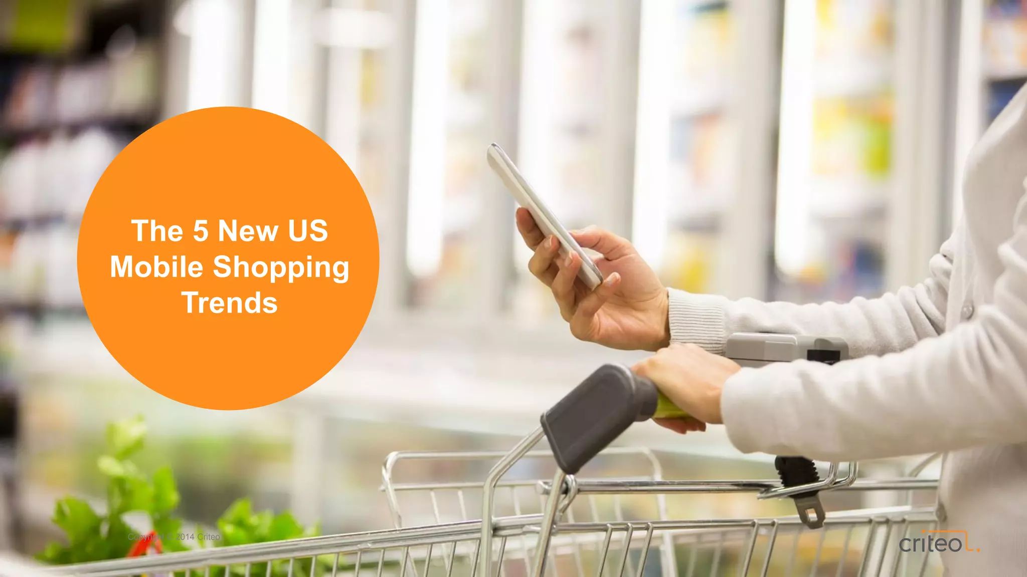 Copyright © 2014 Criteo
The 5 New US
Mobile Shopping
Trends
Copyright © 2014 Criteo
 
