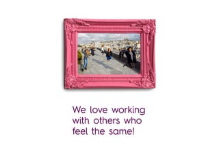 We love working
with others who
feel the same!
 