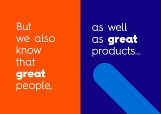 But
we also
know
that
great
people,
as well
as great
products…
 
