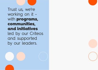 Trust us, we’re
working on it -
with programs,
communities,
and initiatives
led by our Criteos
and supported
by our leaders.
 