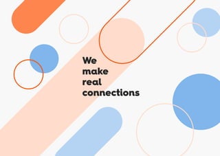 We
make
real
connections
 