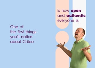 One of
the first things
you’ll notice
about Criteo
is how open
and authentic
everyone is.
 