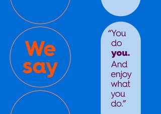 “You
do
you.
And
enjoy
what
you
do.”
We
say
 