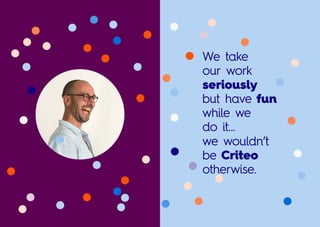We take
our work
seriously
but haveufun
while we
do it…
we wouldn’t
beuCriteo
otherwise.
 