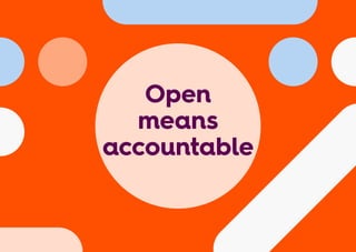 Open
means
accountable
 