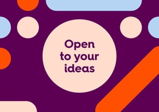 Open
to your
ideas
 