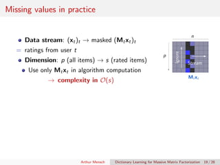 Missing values in practice
Data stream: (xt)t → masked (Mtxt)t
= ratings from user t
Dimension: p (all items) → s (rated i...