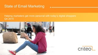 State of Email Marketing
Helping marketers get more personal with today’s digital shoppers
Q4 2015
 