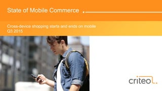 State of Mobile Commerce
Cross-device shopping starts and ends on mobile
Q3 2015
 