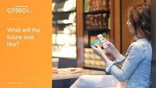 Copyright © 2015 Criteo
What will the
future look
like?
 