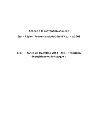 Annexe à la convention annuelle
Etat – Région Provence-Alpes-Côte d’Azur - ADEME
CPER – Année de transition 2014 – Axe « Transition
énergétique et écologique »
 