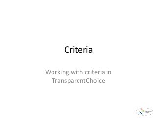 Criteria
Working with criteria in
TransparentChoice
 