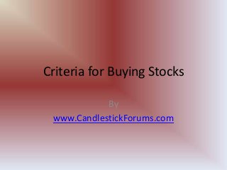 Criteria for Buying Stocks
By
www.CandlestickForums.com
 