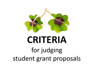 CRITERIA 
for judging 
student grant proposals 
 