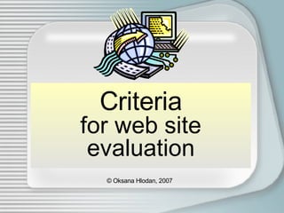 Criteria for web site evaluation © Oksana Hlodan, 2007 