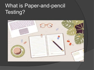 What is Paper-and-pencil
Testing?
 