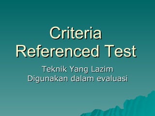 Criteria Referenced Test Teknik Yang Lazim Digunakan dalam evaluasi 