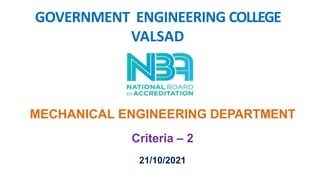 MECHANICAL ENGINEERING DEPARTMENT
Criteria – 2
21/10/2021
GOVERNMENT ENGINEERING COLLEGE
VALSAD
 