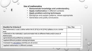 Use of mathematics
• Demonstrate knowledge and understanding
• Apply mathematics in different contexts
• Apply problem-solving techniques
• Recognize and explain patterns, where appropriate
• Generalize and justify conclusions
E
 