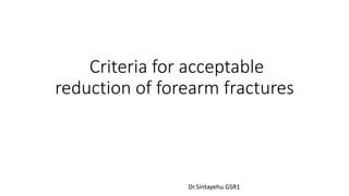 Criteria for acceptable
reduction of forearm fractures
Dr.Sintayehu GSR1
 