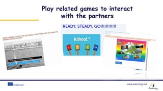 www.etwinning.net
Play related games to interact
with the partners
 