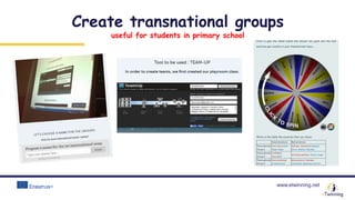 www.etwinning.net
Create transnational groups
useful for students in primary school
 
