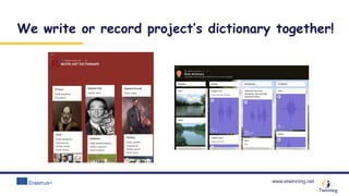 www.etwinning.net
We write or record project’s dictionary together!
 
