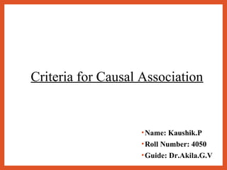 Criteria for Causal Association
•Name: Kaushik.P
•Roll Number: 4050
•Guide: Dr.Akila.G.V
 