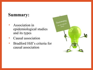 Summary:
• Association in
epidemiological studies
and its types
• Causal association
• Bradford Hill’s criteria for
causal association
 