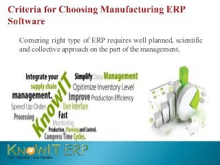 Cornering right type of ERP requires well planned, scientific 
and collective approach on the part of the management. 
 