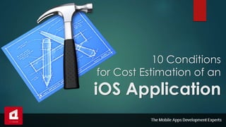 10 Conditions
for Cost Estimation of an
iOS Application
 