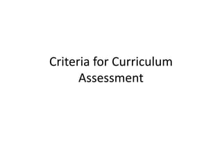 Criteria for Curriculum
      Assessment
 