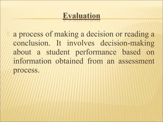 a process of making a decision or reading a
conclusion. It involves decision-making
about a student performance based on
information obtained from an assessment
process.
 