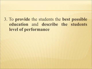 3. To provide the students the best possible
education and describe the students
level of performance
 