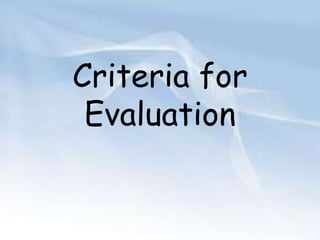 Criteria for 
Evaluation 
 