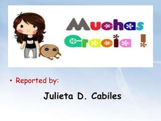 • Reported by: 
Julieta D. Cabiles 
