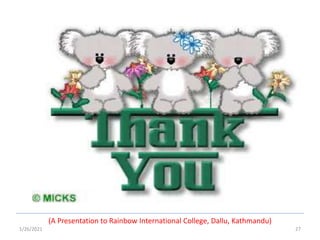 1/26/2021 27
(A Presentation to Rainbow International College, Dallu, Kathmandu)
 
