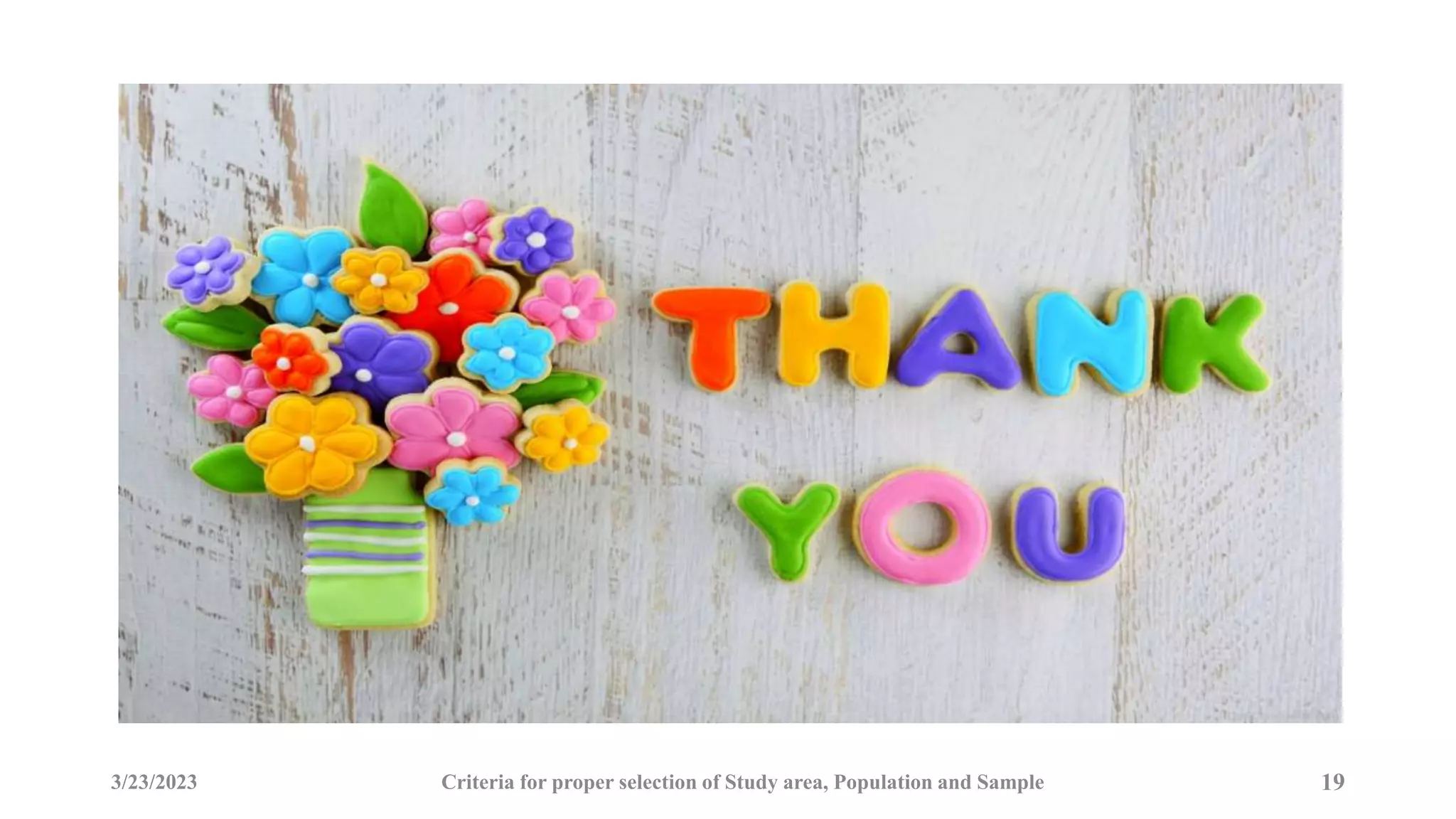 3/23/2023 Criteria for proper selection of Study area, Population and Sample 19
 