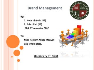 By: 
1. Noor ul Amin (09) 
2. Aziz Ullah (23) 
BBA 5th semester CMC. 
To: 
Miss Neelam Akbar Marwat 
and whole class. 
University of Swat 
 