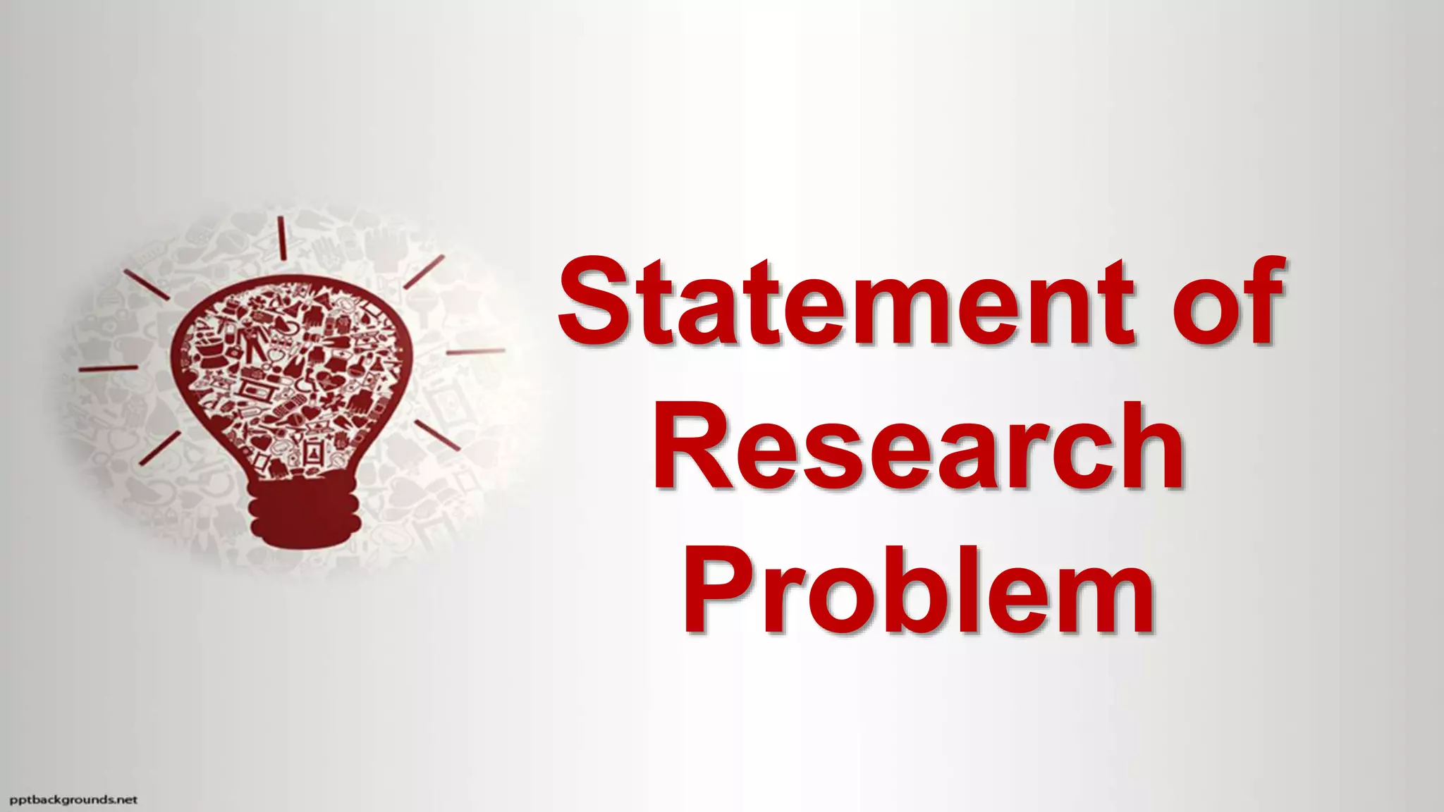 Statement of
Research
Problem
 