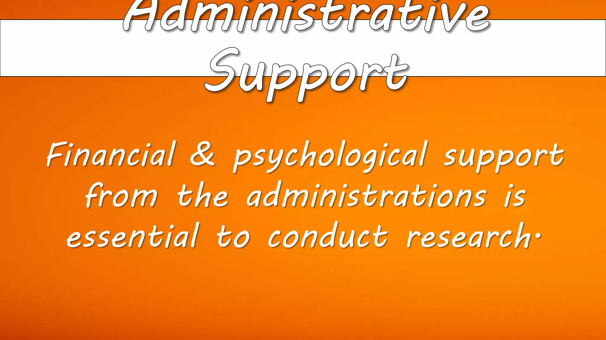 Financial & psychological support
from the administrations is
essential to conduct research.
 