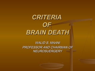 CRITERIA
     OF
 BRAIN DEATH
      WALID S. MAANI
PROFESSOR AND CHAIRMAN OF
     NEUROSUERGERY
 