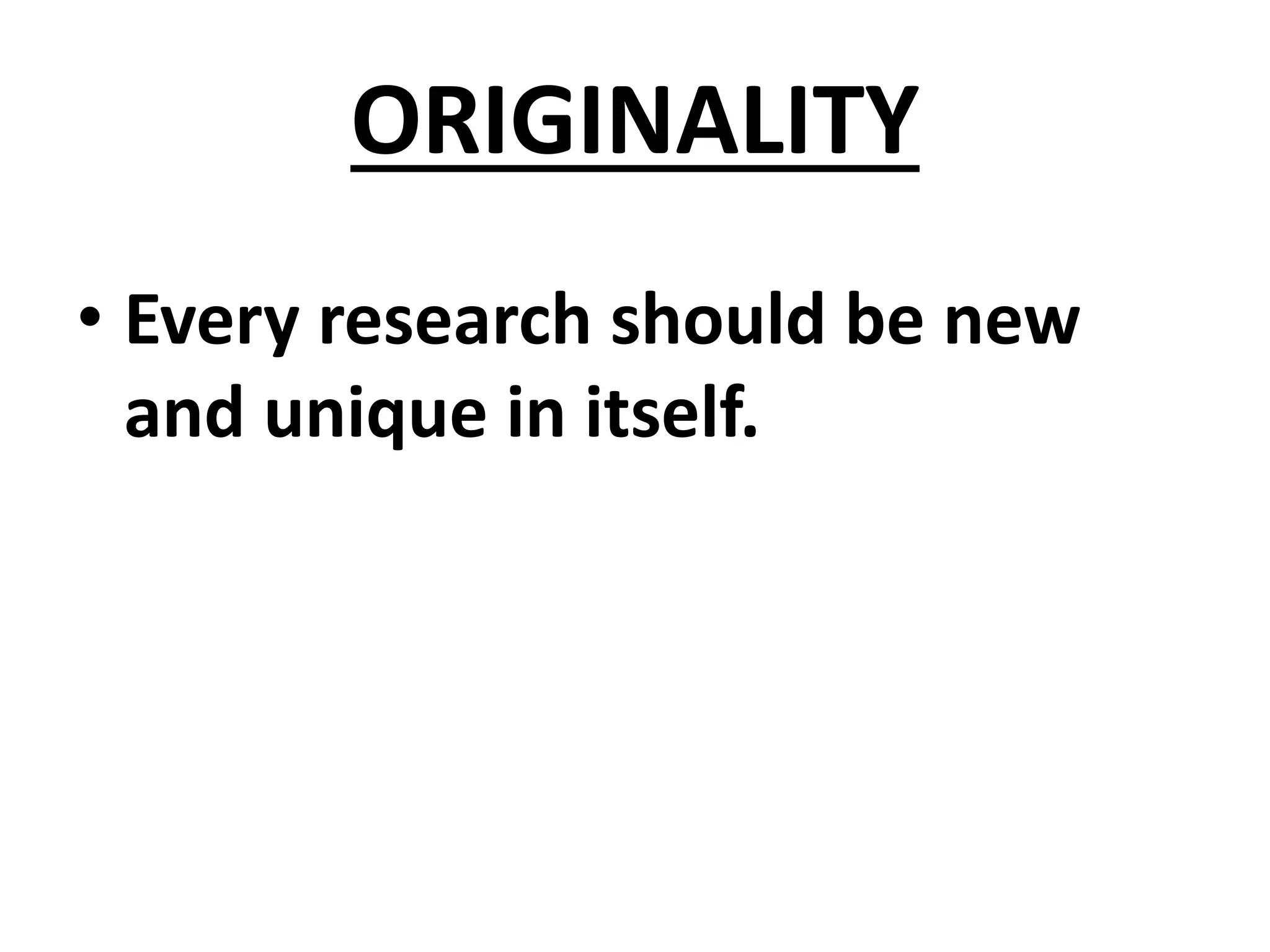 ORIGINALITY
• Every research should be new
and unique in itself.
 